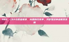 484. CBA与职业联赛，构建良性竞争，共促篮球事业繁荣发展