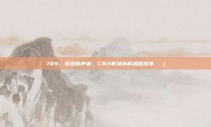 789，球迷的声音，CBA赛场外的温馨故事📢